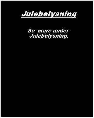 Tekstfelt:                    Julebelysning                      Se  mere under                  Julebelysning.